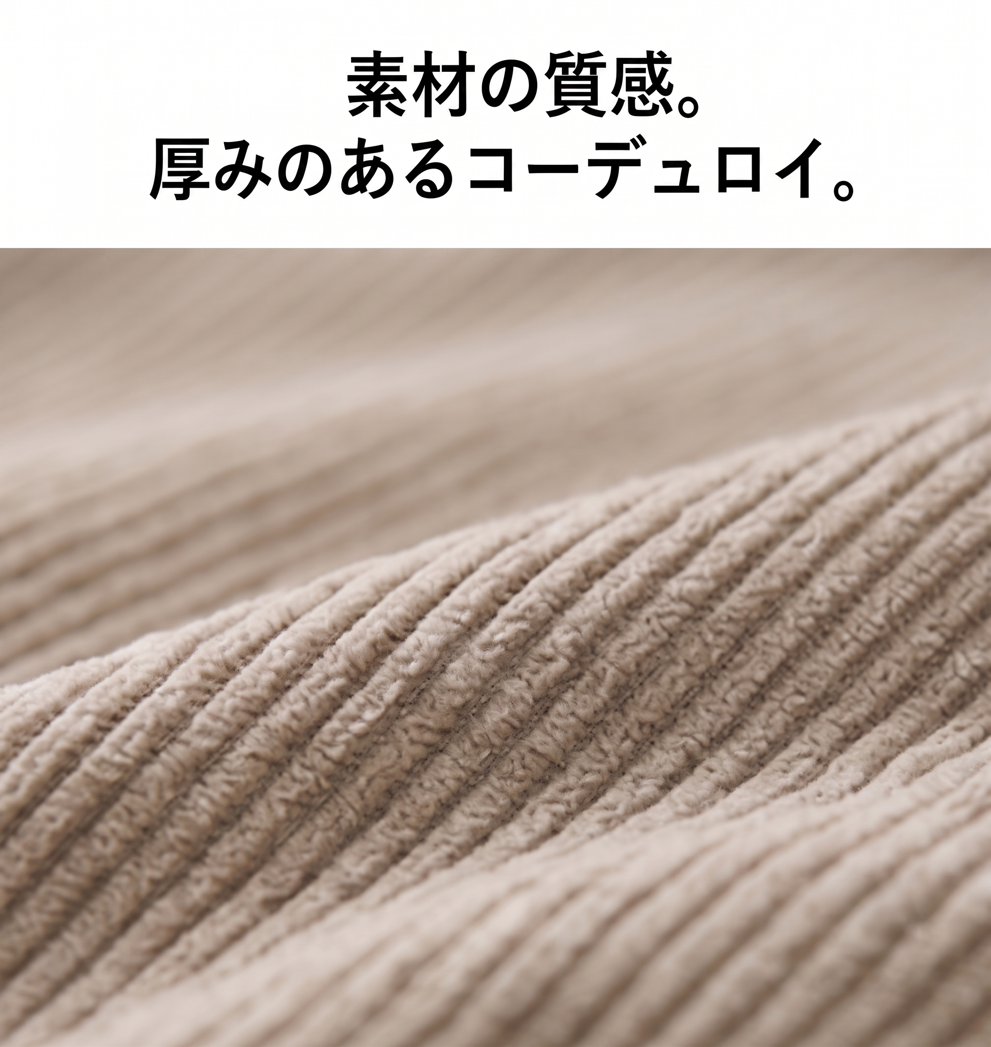 素材の質感。厚みのあるコーデュロイ
