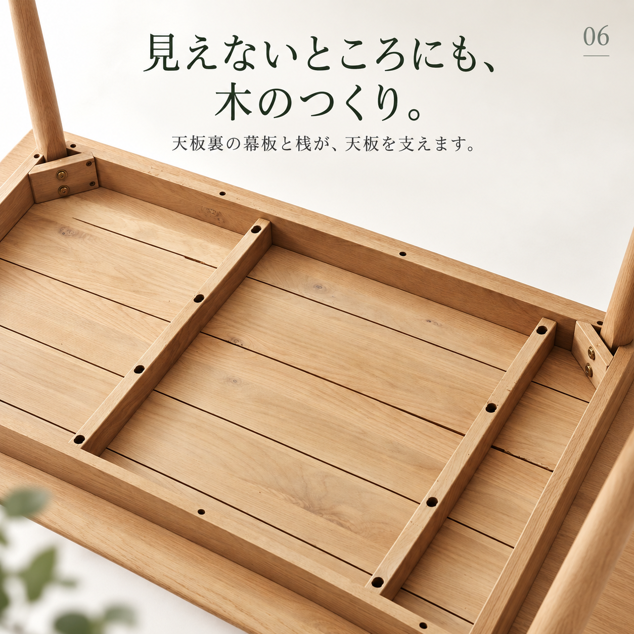 見えないところにも、木のつくり。天板裏の幕板と桟が、天板を支えます。